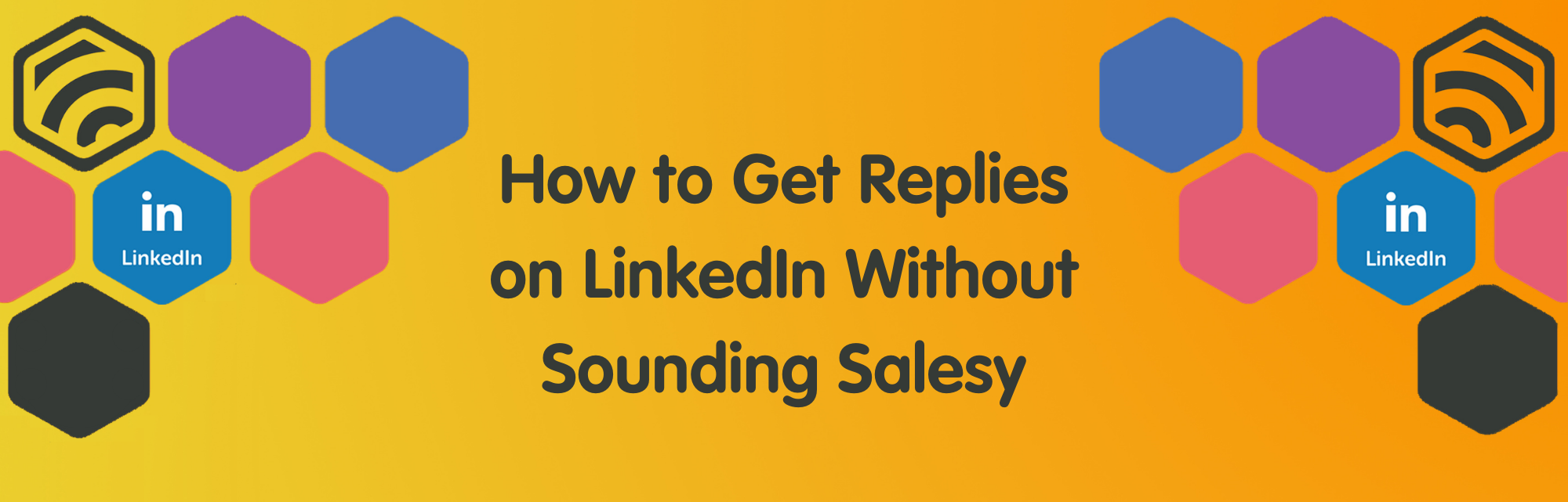 How to Get Replies on LinkedIn Without Sounding Salesy